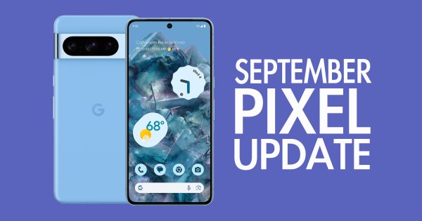 Your Google Pixel Phone’s September Update Arrived